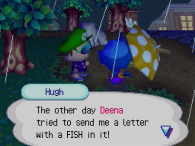 Hugh: The other day Deena tried to send me a letter with a FISH in it!