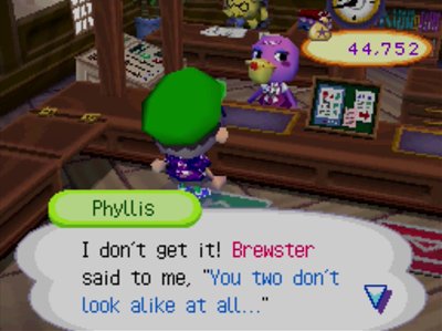 Phyllis: I don't get it! Brewster said to me, You two don't look alike at all...