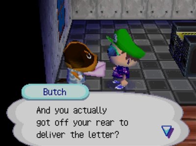 Butch: And you actually got off your rear to deliver the letter?