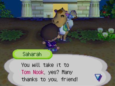 Saharah: You will take it to Tom Nook, yes? Many thanks to you, friend!