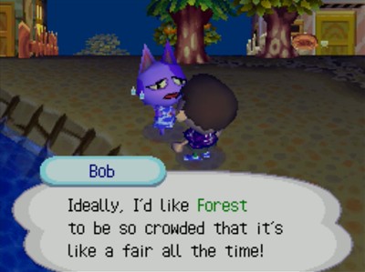 Bob: Ideally, I'd like Forest to be so crowded that it's like a fair all the time!