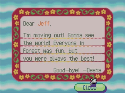 Dear Jeff, I'm moving out! Gonna see the world! Everyone in Forest was fun, but you were always the best! Good-bye! -Deena