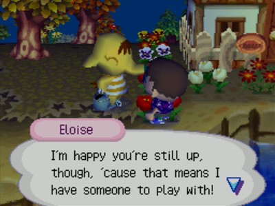 Eloise: I'm happy you're still up, thought, 'cause that means I have someone to play with!