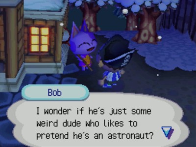 Bob: I wonder if he's just some weird dude who likes to pretend he's an astronaut?