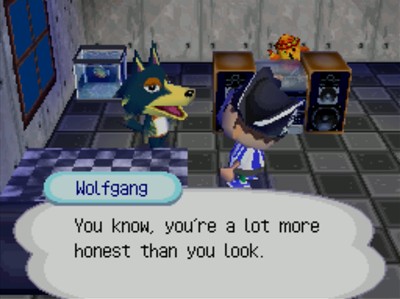 Wolfgang: You know, you're a lot more honest than you look.