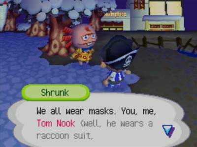 Shrunk: We all wear masks. You, me, Tom Nook (well, he wears a raccoon suit, ...