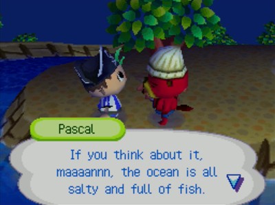 Pascal: If you think about it, maaaannn, the ocean is all salty and full of fish.