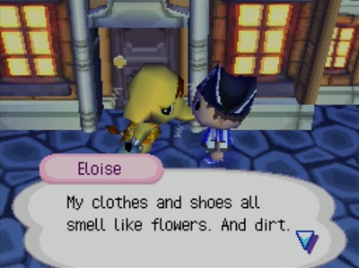 Eloise: My clothes and shoes all smell like flowers. And dirt.