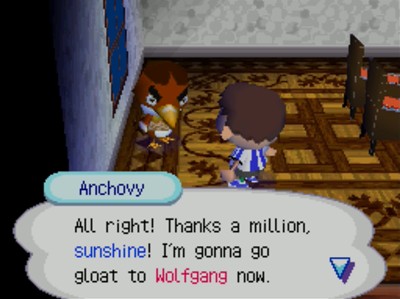 Anchovy: All right! Thanks a million, sunshine! I'm gonna go gloat to Wolfgang now.