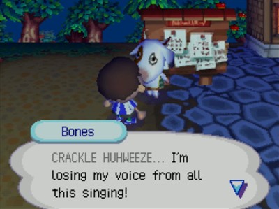 Bones: CRACKLE HUHWEEZE... I'm losing my voice from all this singing!