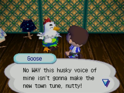 Goose: No WAY this husky voice of mine isn't gonna make the new town tune, nutty!