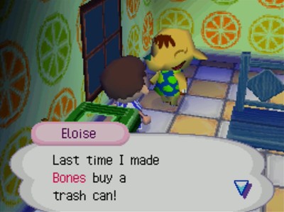 Eloise: Last time I made Bones buy a trash can!