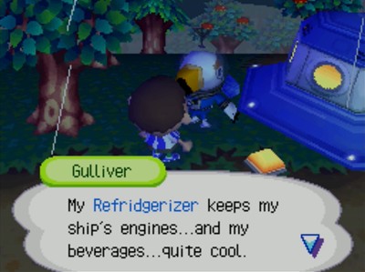 Gulliver: My Refridgerizer keeps my ship's engines...and my beverages...quite cool.