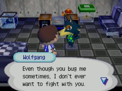 Wolfgang: Even though you bug me sometimes, I don't ever want to fight with you.