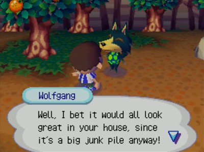 Wolfgang: Well, I bet it would all look great in your house, since it's a big junk pile anyway!