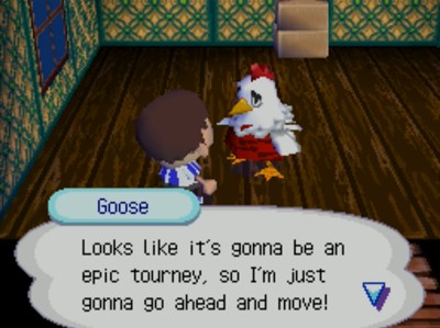 Goose: Looks like it's gonna be an epic tourney, so I'm just gonna go ahead and move!