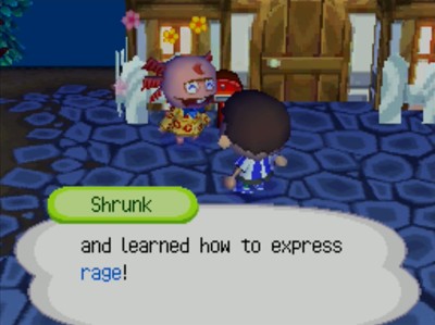 Shrunk: (You've forgotten how to express contentment...) and learned how to express rage!