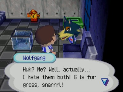 Wolfgang: Huh? Me? Well, actually... I hate them both! G is for gross, snarrrl!