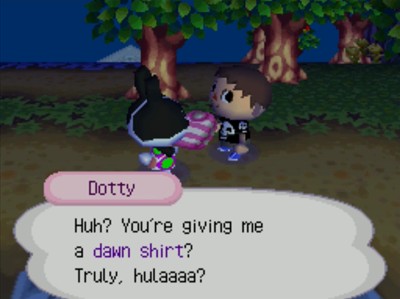 Dotty: Huh? You're giving me a dawn shirt? Truly, hulaaaa?