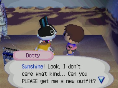Dotty: Sunshine! Look, I don't care what kind... Can you PLEASE get me a new outfit?