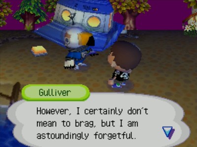 Gulliver: However, I certainly don't mean to brag, but I am astoundingly forgetful.