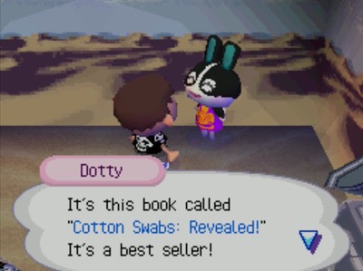 Dotty: It's this book called Cotton Swabs: Revealed! It's a best seller!