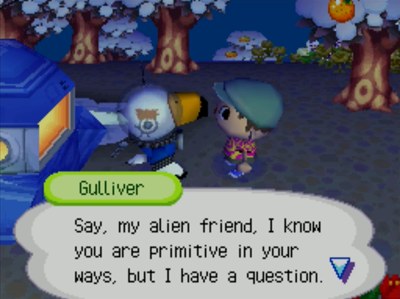 Gulliver: Say, my alien friend, I know you are primitive in your ways, but I have a question.