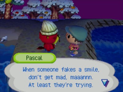 Pascal: When someone fakes a smile, don't get mad, maaannn. At least they're trying.