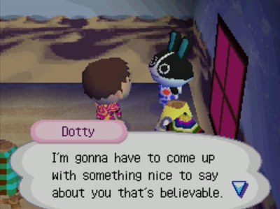 Dotty: I'm gonna have to come up with something nice to say about you that's believable.