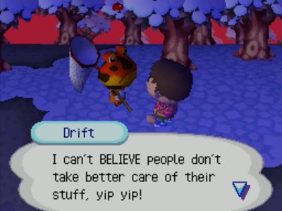Drift: I can't BELIEVE people don't take better care of their stuff, yip yip!