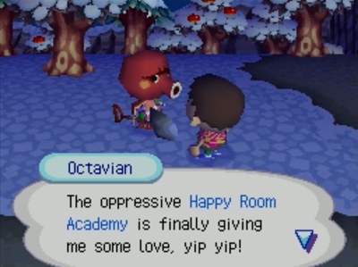 Octavian: The oppressive Happy Room Academy is finally giving me some love, yip yip!