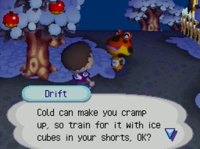 Drift: Cold can make you cramp up, so train for it with ice cubes in your shorts, OK?