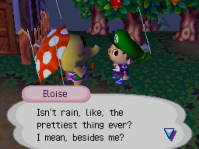 Eloise: Isn't rain, like, the prettiest thing ever? I mean, besides me?