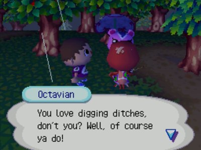 Octavian: You love digging ditches, don't you? Well, of course ya do!