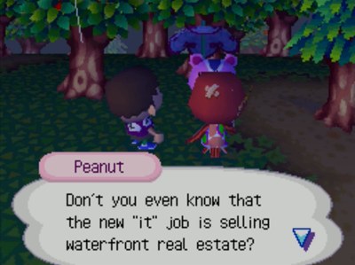 Peanut: Don't you even know that the new 'it' job is selling waterfront real estate?