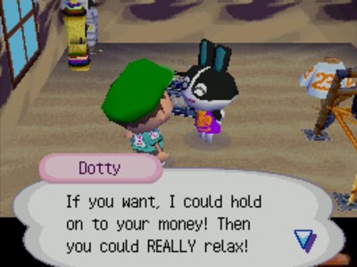 Dotty: If you want, I could hold on to your money! Then you could REALLY relax!