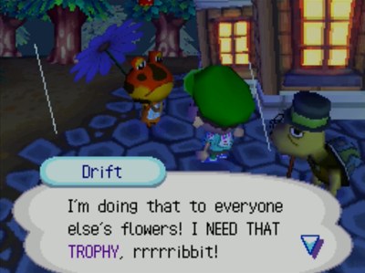 Drift: I'm doing that to everyone else's flowers! I NEED THAT TROPHY, rrrrribbit!