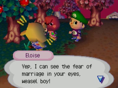 Eloise: Yep, I can see the fear of marriage in your eyes, weasel boy!