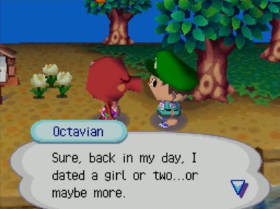 Octavian: Sure, back in my day, I dated a girl or two...or maybe more.