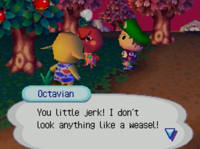 Octavian: You little jerk! I don't look anything like a weasel!