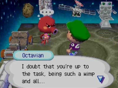 Octavian: I doubt that you're up to the task, being such a wimp and all...