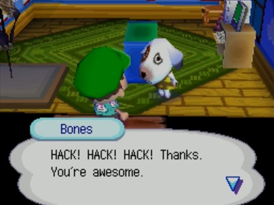 Bones: HACK! HACK! HACK! Thanks. You're awesome.