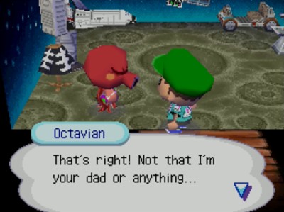 Octavian: That's right! Not that I'm your dad or anything...
