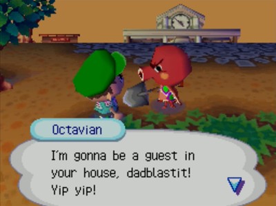 Octavian: I'm gonna be a guest in your house, dadblastit! Yip yip!