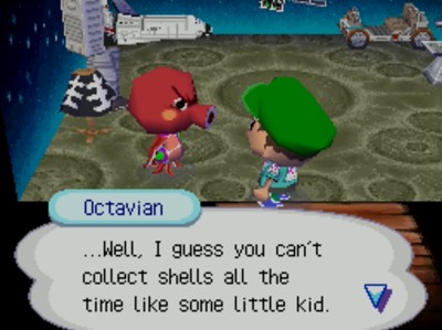 Octavian: ...Well, I guess you can't collect shells all the time like some little kid.