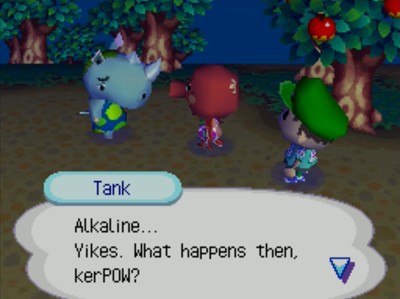 Tank: Alkaline... Yikes. What happens then, kerPOW?