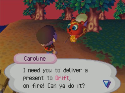 Caroline: I need you to deliver a present to Drift, on fire! Can ya do it?