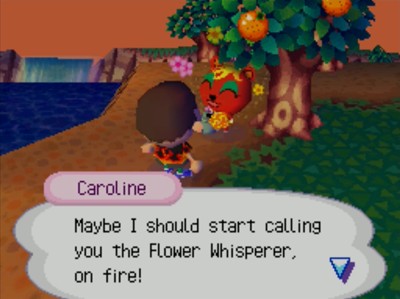 Caroline: Maybe I should start calling you the Flower Whisperer, on fire!