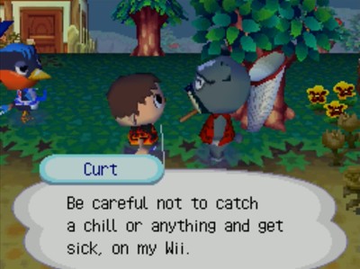 Curt: Be careful not to catch a chill or anything and get sick, on my Wii.