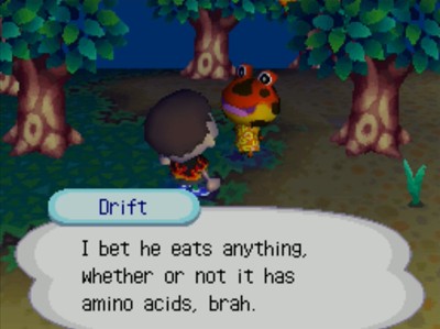 Drift: I bet he eats anything, whether or not it has amino acids, brah.